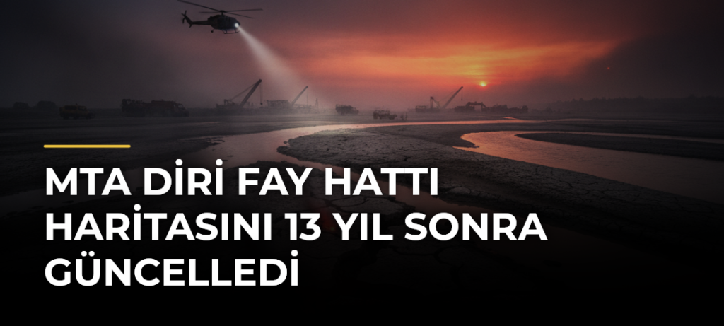 MTA Diri Fay Hattı Haritasını 13 Yıl Sonra Güncelledi