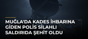 Muğla’da KADES ihbarına giden polis silahlı saldırıda şehit oldu