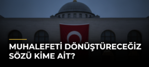 Muhalefeti dönüştüreceğiz sözü kime ait?