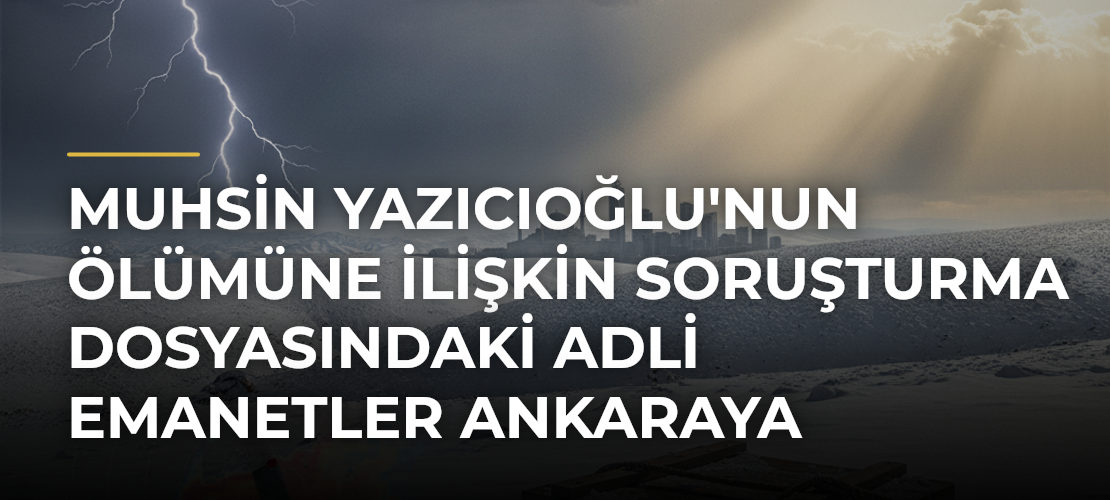 Muhsin Yazıcıoğlu'nun Ölümüne İlişkin Soruşturma Dosyasındaki Adli Emanetler Ankaraya Gönderilecek - Mirat Haber