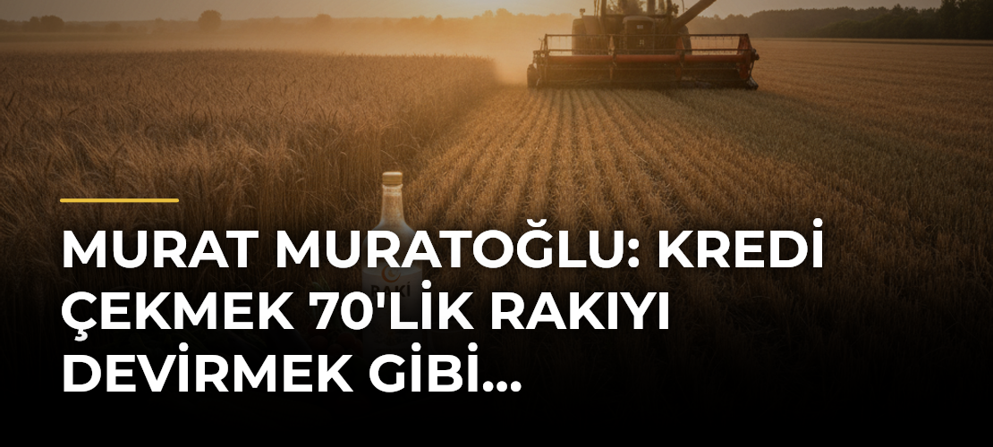 Murat Muratoğlu: Kredi Çekmek 70'lik Rakıyı Devirmek Gibi…