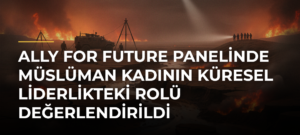 ALLY for Future panelinde Müslüman kadının küresel liderlikteki rolü değerlendirildi