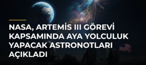 NASA, Artemis III görevi kapsamında Aya yolculuk yapacak astronotları açıkladı