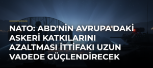 NATO: ABD’nin Avrupa’daki Askeri Katkılarını Azaltması İttifakı Uzun Vadede Güçlendirecek