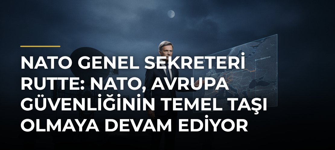 NATO Genel Sekreteri Rutte: NATO, Avrupa güvenliğinin temel taşı olmaya devam ediyor