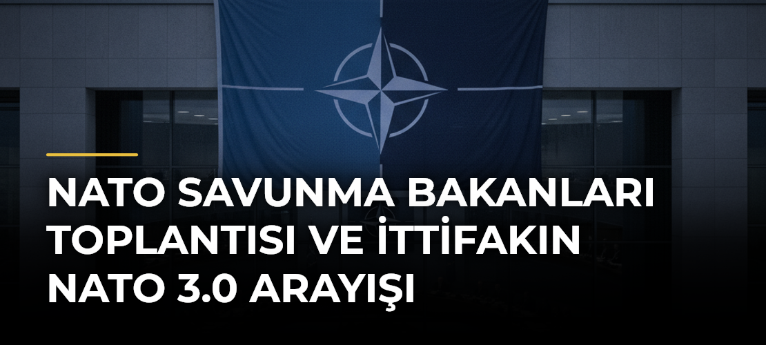 NATO Savunma Bakanları Toplantısı ve İttifakın NATO 3.0 Arayışı