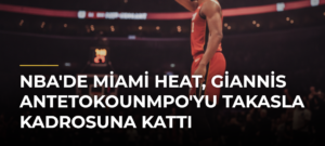NBA’de Miami Heat, Giannis Antetokounmpo’yu Takasla Kadrosuna Kattı
