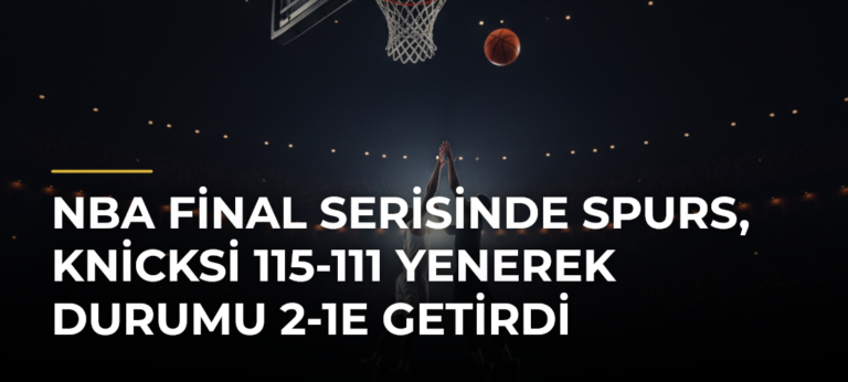 NBA final serisinde Spurs, Knicksi 115-111 yenerek durumu 2-1e getirdi