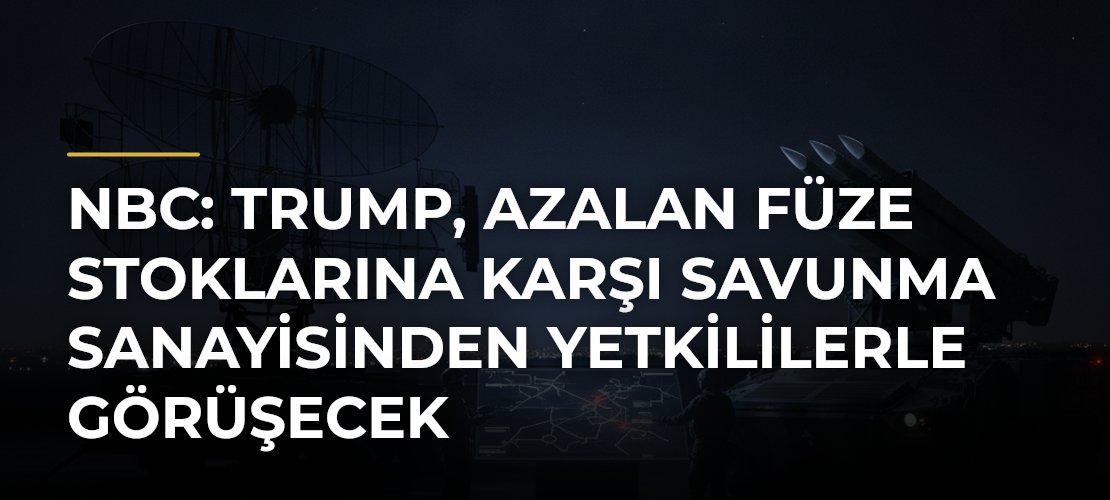 NBC: Trump, azalan füze stoklarına karşı savunma sanayisinden yetkililerle görüşecek - Mirat Haber