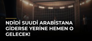 Ndidi Suudi Arabistana giderse yerine hemen o gelecek!
