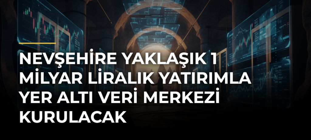 Nevşehire Yaklaşık 1 Milyar Liralık Yatırımla Yer Altı Veri Merkezi Kurulacak