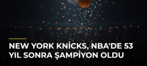 New York Knicks, NBA’de 53 Yıl Sonra Şampiyon Oldu