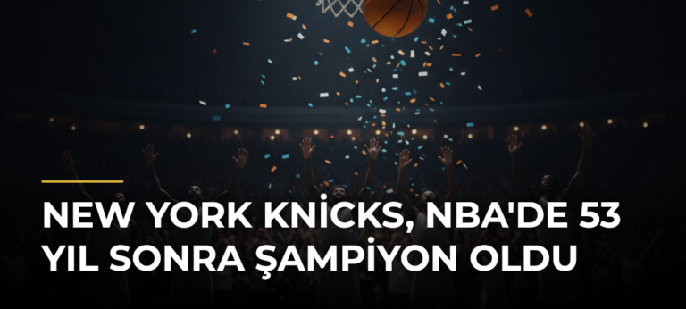 New York Knicks, NBA’de 53 Yıl Sonra Şampiyon Oldu