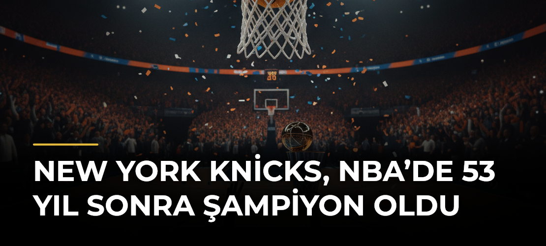 New York Knicks, NBA’de 53 Yıl Sonra Şampiyon Oldu