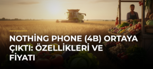 Nothing Phone (4b) Ortaya Çıktı: Özellikleri ve Fiyatı