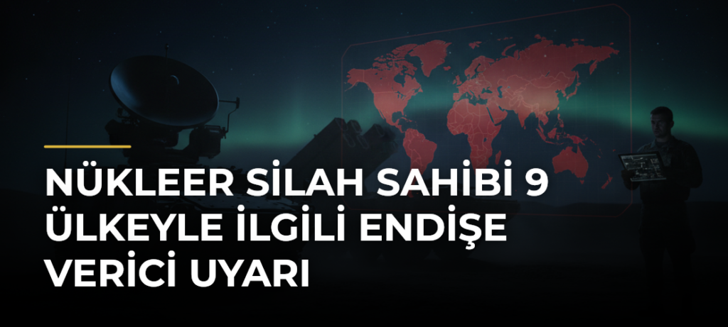 Nükleer Silah Sahibi 9 Ülkeyle İlgili Endişe Verici Uyarı