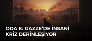 ODA K: Gazze’de İnsani Kriz Derinleşiyor