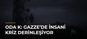 ODA K: Gazze’de İnsani Kriz Derinleşiyor