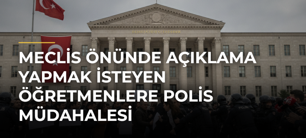 Meclis Önünde Açıklama Yapmak İsteyen Öğretmenlere Polis Müdahalesi