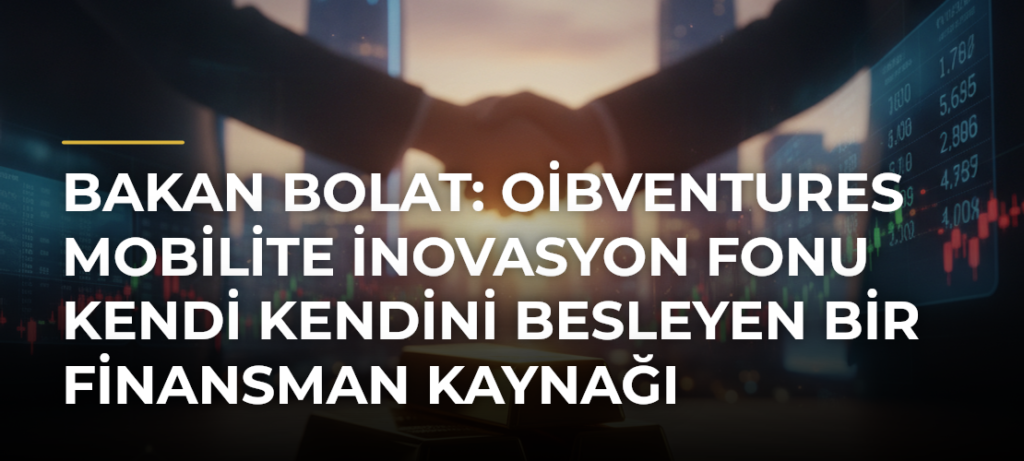 Bakan Bolat: OİBVentures Mobilite İnovasyon Fonu Kendi Kendini Besleyen Bir Finansman Kaynağı