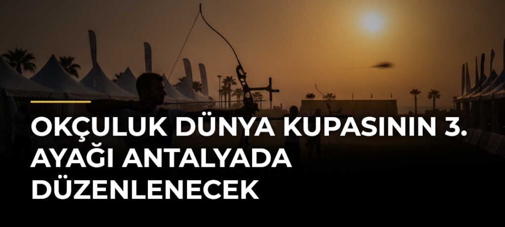 Okçuluk Dünya Kupasının 3. ayağı Antalyada düzenlenecek
