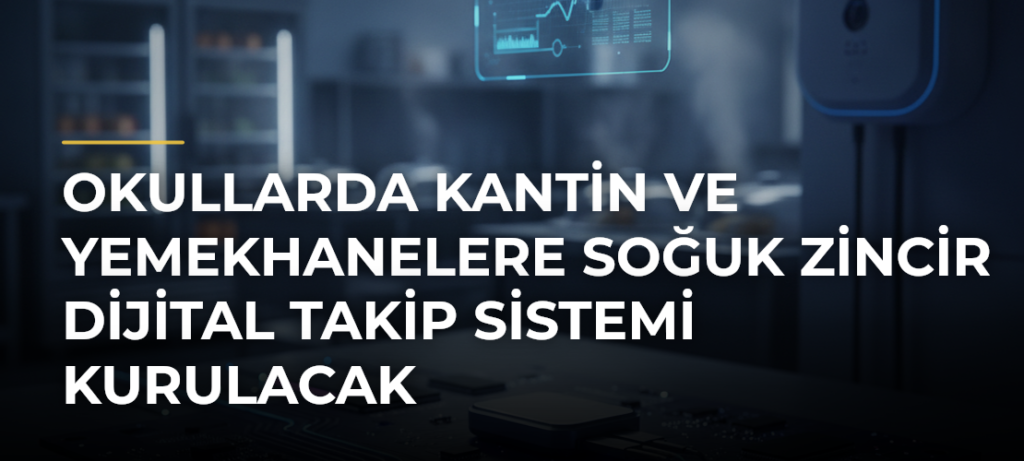 Okullarda Kantin ve Yemekhanelere Soğuk Zincir Dijital Takip Sistemi Kurulacak
