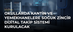 Okullarda Kantin ve Yemekhanelere Soğuk Zincir Dijital Takip Sistemi Kurulacak