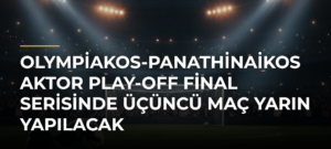 Olympiakos-Panathinaikos AKTOR play-off final serisinde üçüncü maç yarın yapılacak