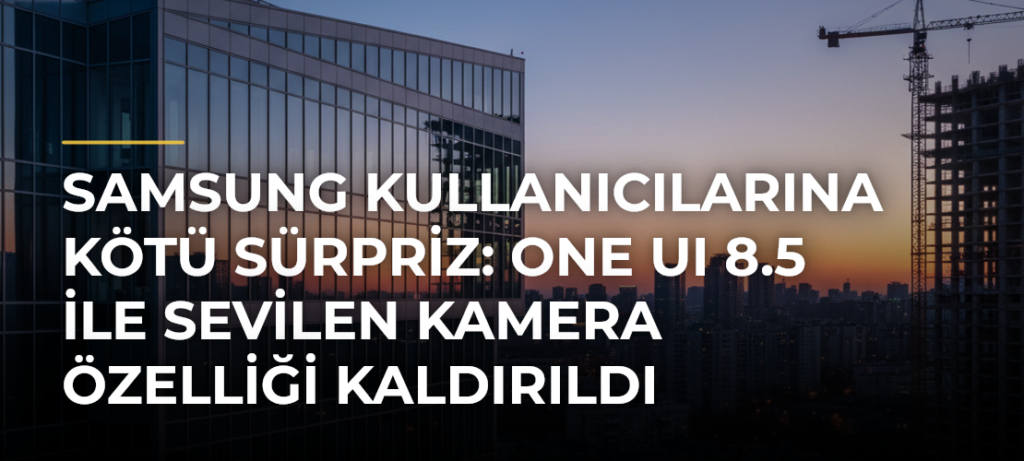 Samsung Kullanıcılarına Kötü Sürpriz: One UI 8.5 ile Sevilen Kamera Özelliği Kaldırıldı
