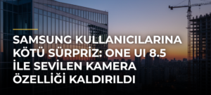 Samsung Kullanıcılarına Kötü Sürpriz: One UI 8.5 ile Sevilen Kamera Özelliği Kaldırıldı