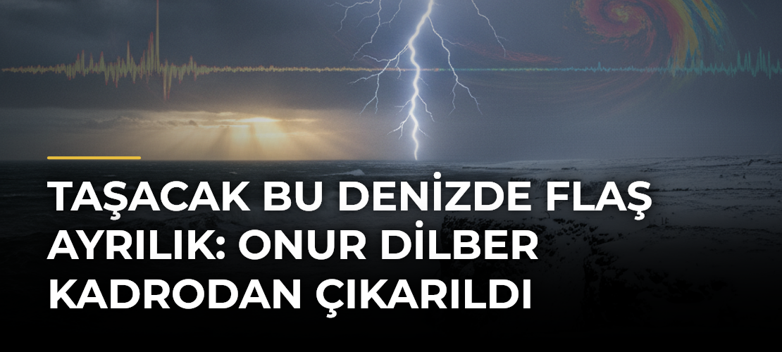 Taşacak Bu Denizde Flaş Ayrılık: Onur Dilber Kadrodan Çıkarıldı
