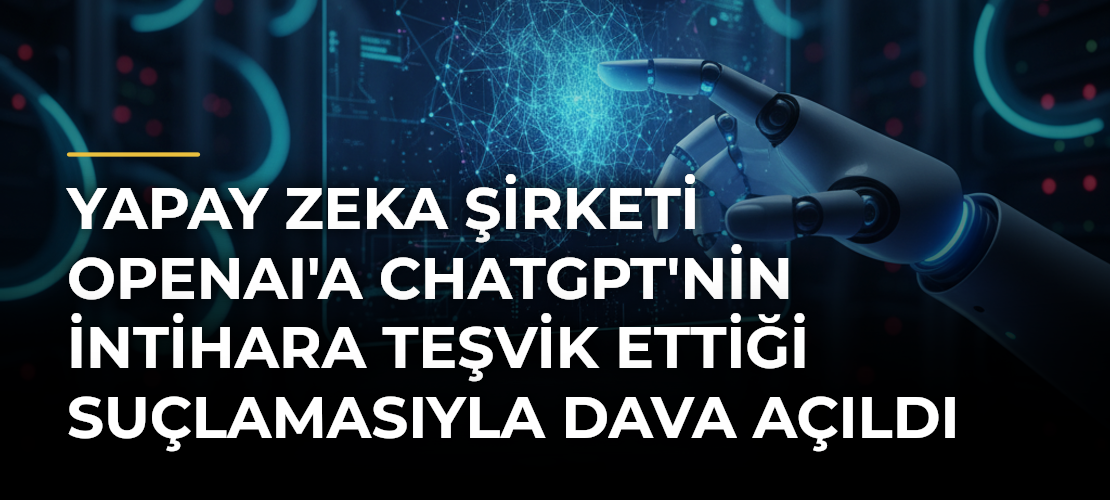 Yapay zeka şirketi OpenAI'a ChatGPT'nin intihara teşvik ettiği suçlamasıyla dava açıldı