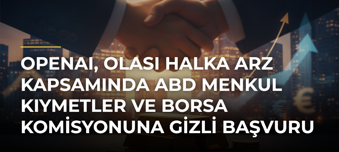 OpenAI, olası halka arz kapsamında ABD Menkul Kıymetler ve Borsa Komisyonuna gizli başvuru yaptı - Mirat Haber