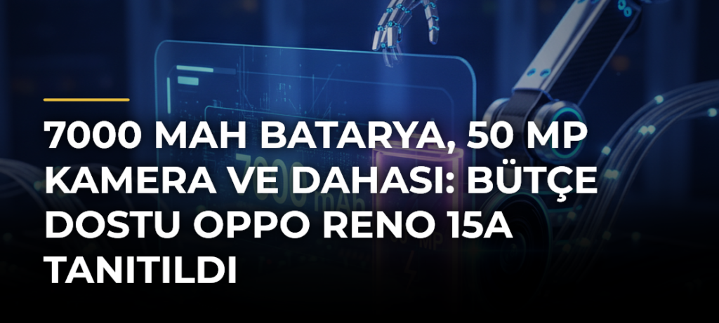 7000 mAh Batarya, 50 MP Kamera ve Dahası: Bütçe Dostu OPPO Reno 15A Tanıtıldı