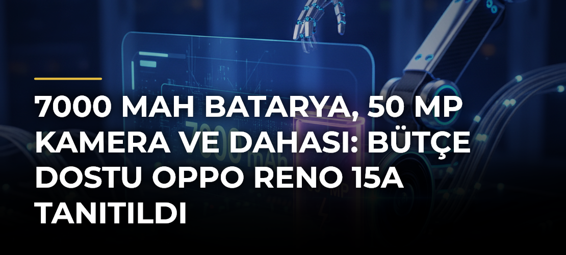 7000 mAh Batarya, 50 MP Kamera ve Dahası: Bütçe Dostu OPPO Reno 15A Tanıtıldı