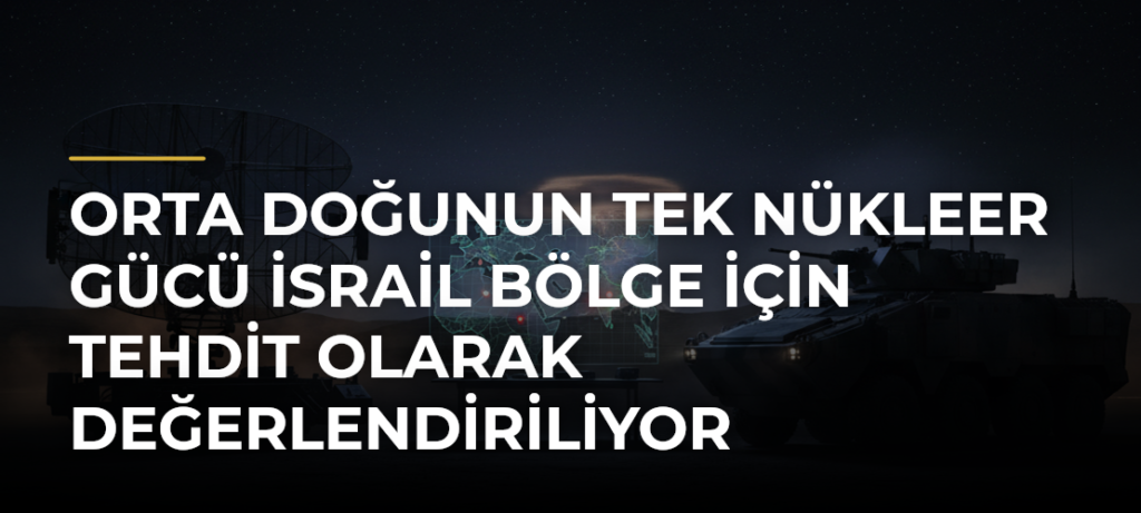 Orta Doğunun Tek Nükleer Gücü İsrail Bölge İçin Tehdit Olarak Değerlendiriliyor