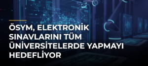 ÖSYM, elektronik sınavlarını tüm üniversitelerde yapmayı hedefliyor