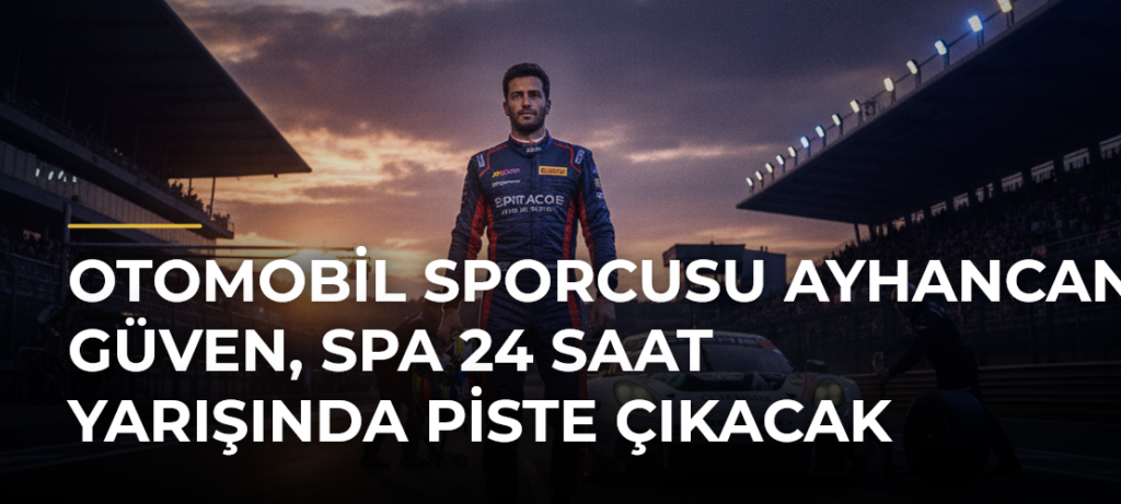 Otomobil sporcusu Ayhancan Güven, Spa 24 Saat Yarışında piste çıkacak