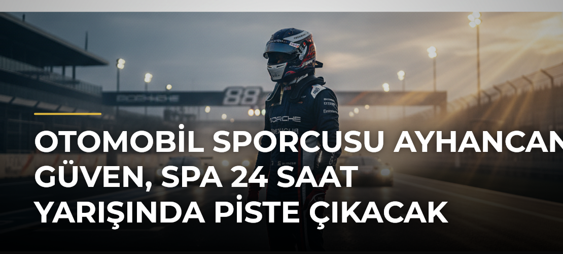 Otomobil sporcusu Ayhancan Güven, Spa 24 Saat Yarışında piste çıkacak - Mirat Haber