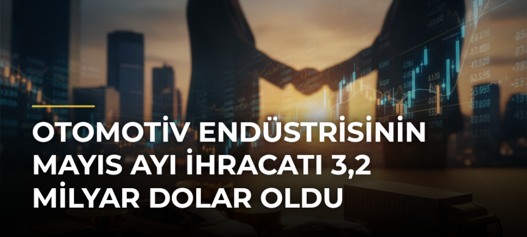 Otomotiv Endüstrisinin Mayıs Ayı İhracatı 3,2 Milyar Dolar Oldu