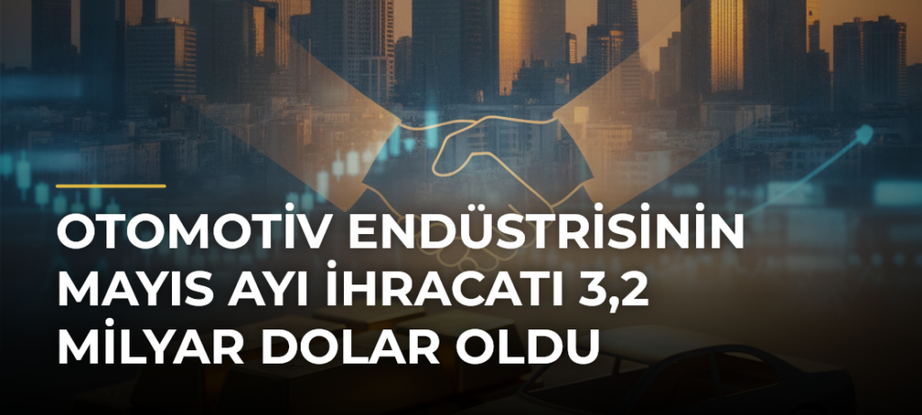 Otomotiv Endüstrisinin Mayıs Ayı İhracatı 3,2 Milyar Dolar Oldu