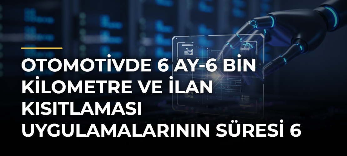 Otomotivde 6 ay-6 bin kilometre ve ilan kısıtlaması uygulamalarının süresi 6 ay uzatıldı