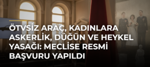 ÖTVsiz araç, kadınlara askerlik, düğün ve heykel yasağı: Meclise Resmi Başvuru Yapıldı