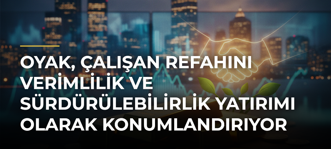 OYAK, Çalışan Refahını Verimlilik ve Sürdürülebilirlik Yatırımı Olarak Konumlandırıyor - Mirat Haber