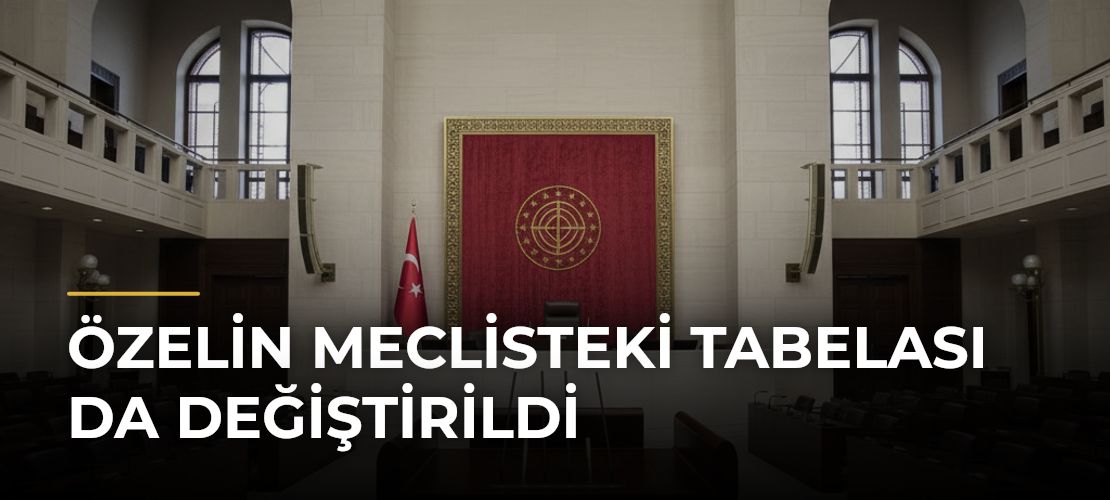 Özelin Meclisteki Tabelası da Değiştirildi - Mirat Haber