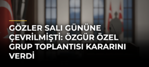 Gözler Salı Gününe Çevrilmişti: Özgür Özel Grup Toplantısı Kararını Verdi