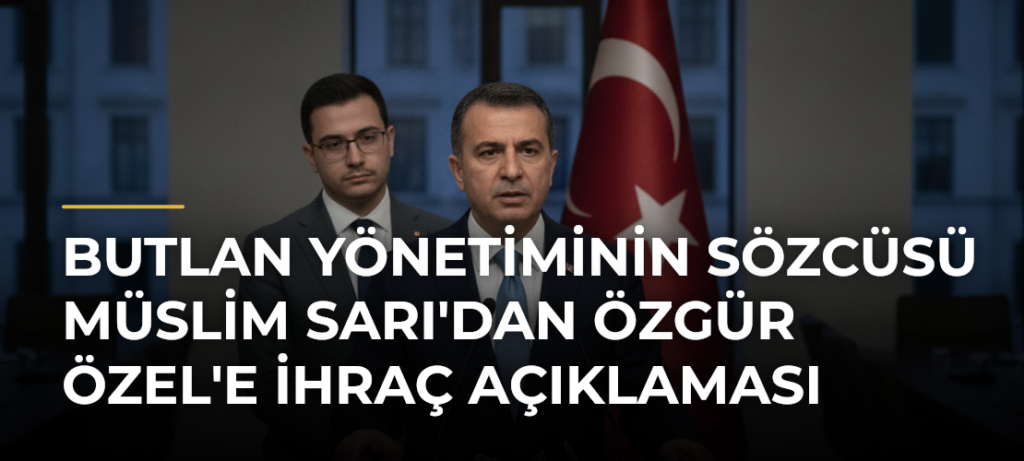 Butlan yönetiminin sözcüsü Müslim Sarı’dan Özgür Özel’e ihraç açıklaması