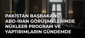 Pakistan Başbakanı, ABD-İran görüşmelerinde nükleer program ve yaptırımların gündemde olduğunu söyledi