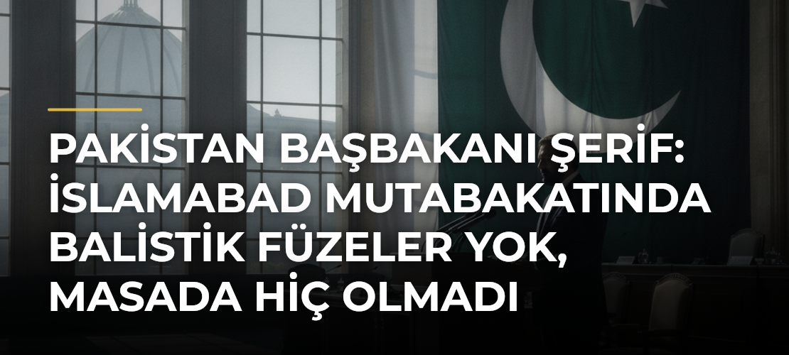 Pakistan Başbakanı Şerif: İslamabad mutabakatında balistik füzeler yok, masada hiç olmadı