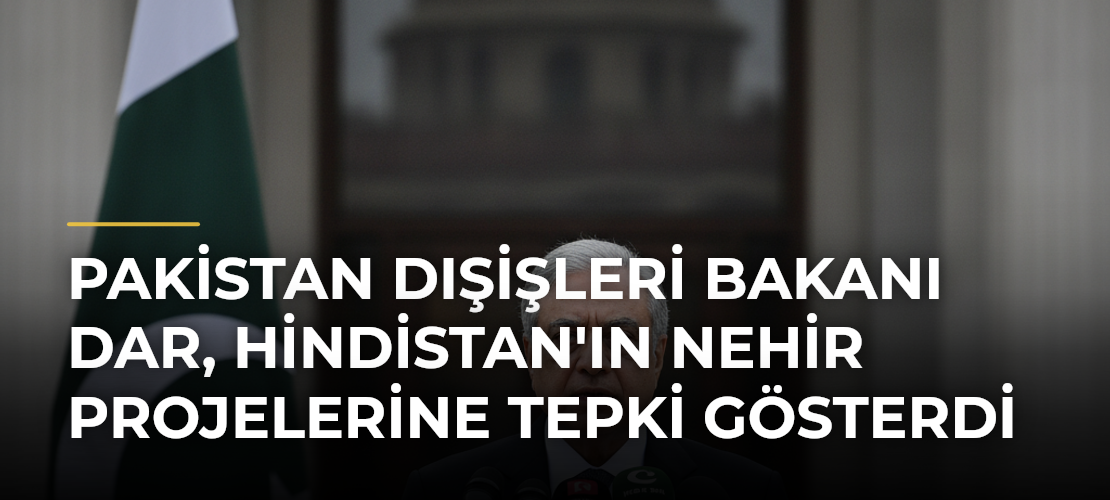 Pakistan Dışişleri Bakanı Dar, Hindistan'ın Nehir Projelerine Tepki Gösterdi - Mirat Haber
